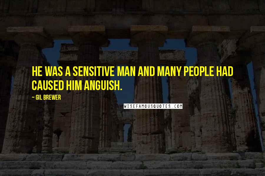 Gil Brewer Quotes: He was a sensitive man and many people had caused him anguish.