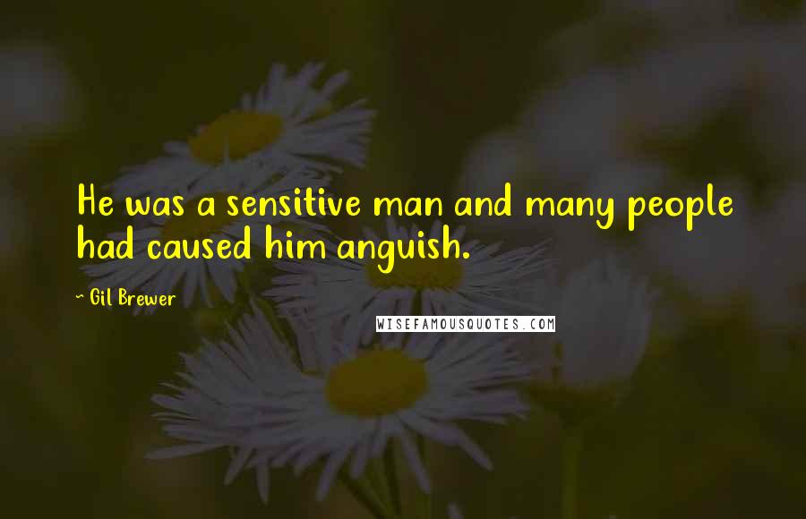 Gil Brewer Quotes: He was a sensitive man and many people had caused him anguish.
