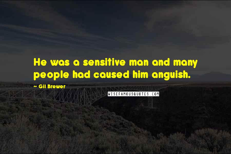 Gil Brewer Quotes: He was a sensitive man and many people had caused him anguish.