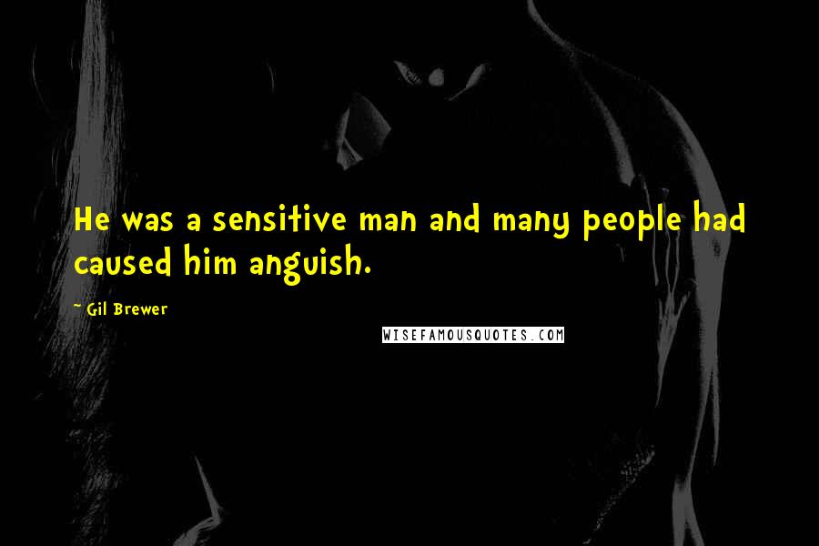 Gil Brewer Quotes: He was a sensitive man and many people had caused him anguish.