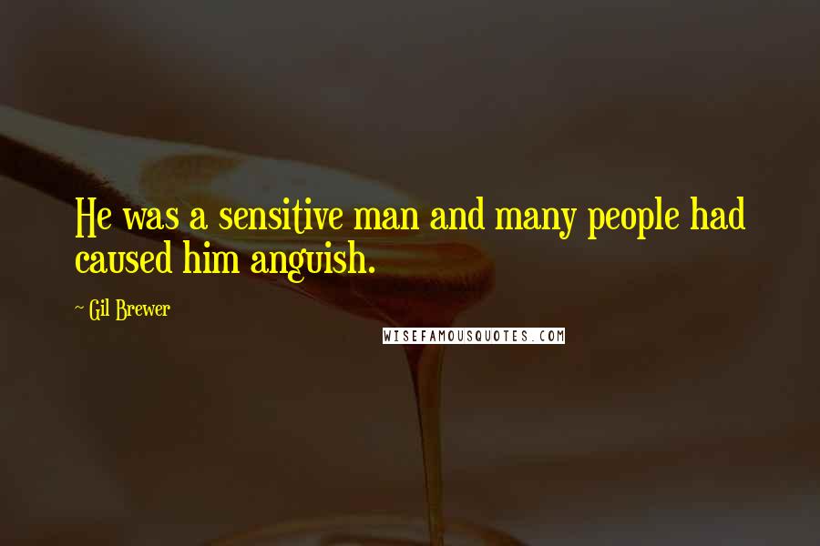 Gil Brewer Quotes: He was a sensitive man and many people had caused him anguish.