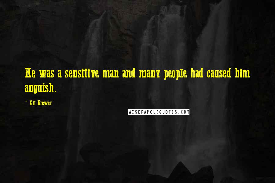 Gil Brewer Quotes: He was a sensitive man and many people had caused him anguish.