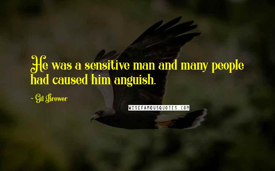 Gil Brewer Quotes: He was a sensitive man and many people had caused him anguish.
