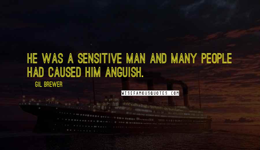 Gil Brewer Quotes: He was a sensitive man and many people had caused him anguish.