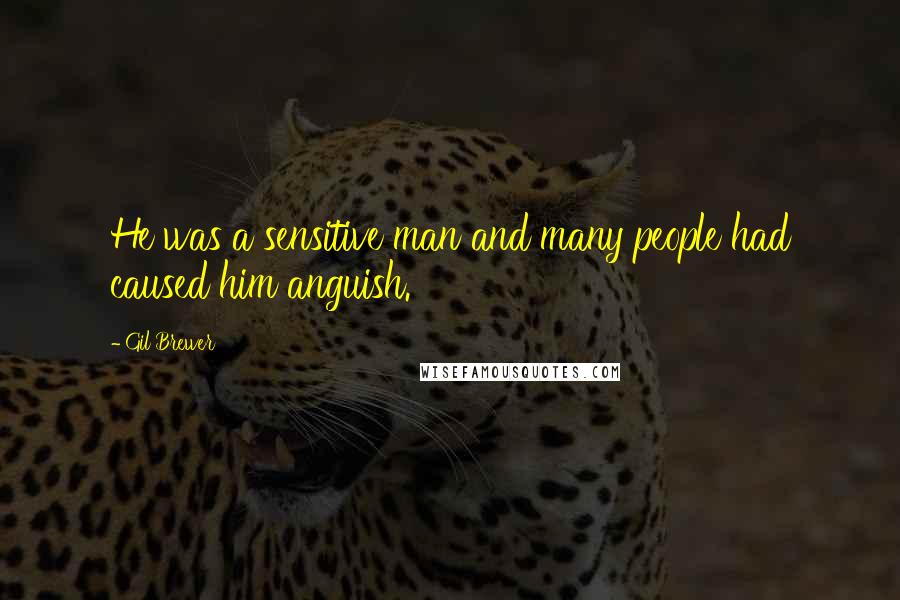 Gil Brewer Quotes: He was a sensitive man and many people had caused him anguish.