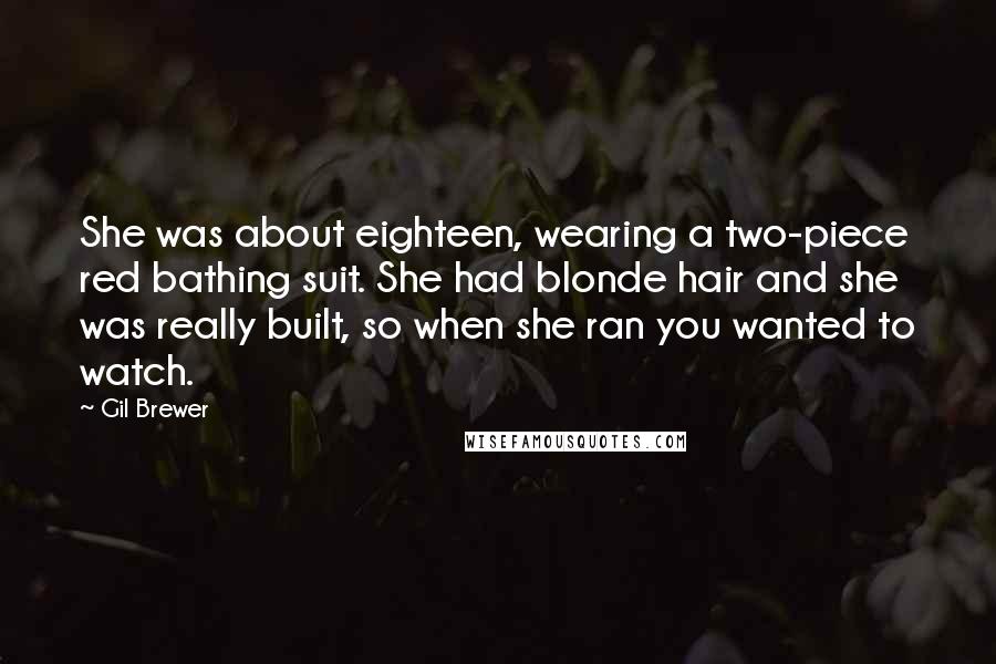 Gil Brewer Quotes: She was about eighteen, wearing a two-piece red bathing suit. She had blonde hair and she was really built, so when she ran you wanted to watch.
