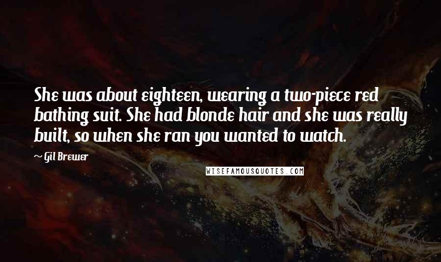 Gil Brewer Quotes: She was about eighteen, wearing a two-piece red bathing suit. She had blonde hair and she was really built, so when she ran you wanted to watch.