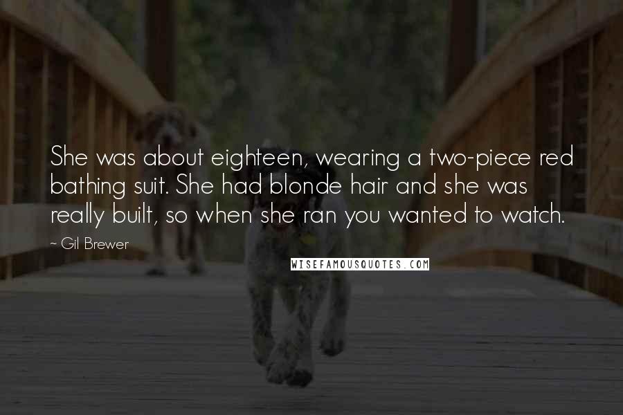 Gil Brewer Quotes: She was about eighteen, wearing a two-piece red bathing suit. She had blonde hair and she was really built, so when she ran you wanted to watch.