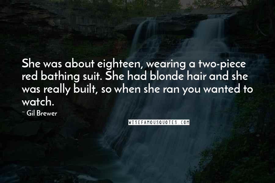 Gil Brewer Quotes: She was about eighteen, wearing a two-piece red bathing suit. She had blonde hair and she was really built, so when she ran you wanted to watch.
