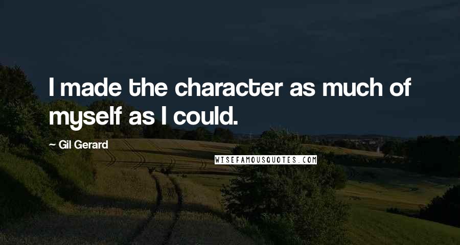 Gil Gerard Quotes: I made the character as much of myself as I could.