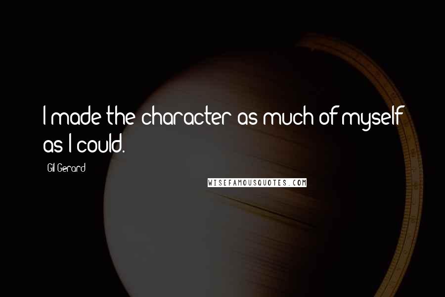 Gil Gerard Quotes: I made the character as much of myself as I could.