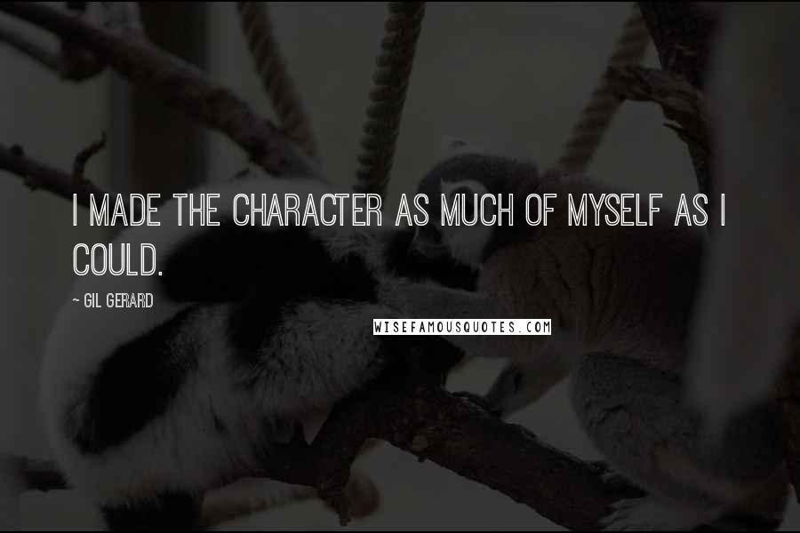 Gil Gerard Quotes: I made the character as much of myself as I could.