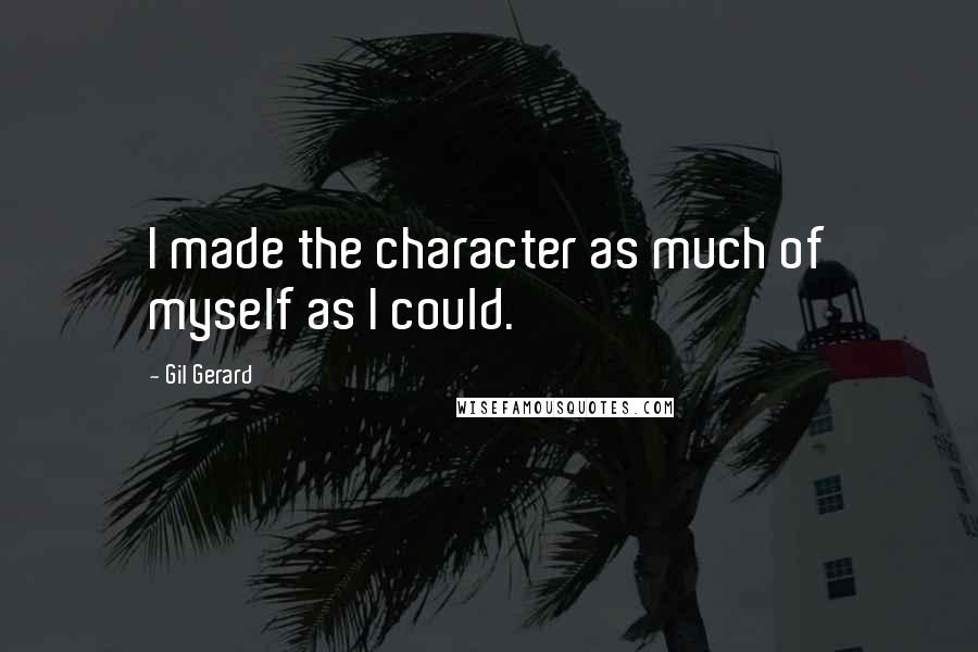 Gil Gerard Quotes: I made the character as much of myself as I could.