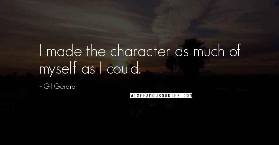 Gil Gerard Quotes: I made the character as much of myself as I could.