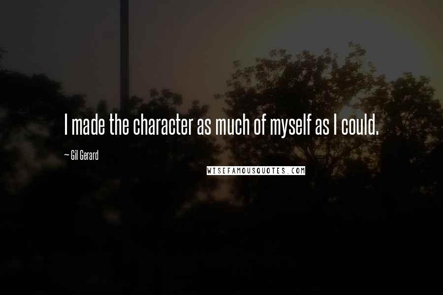 Gil Gerard Quotes: I made the character as much of myself as I could.