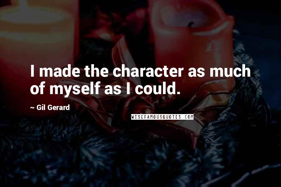 Gil Gerard Quotes: I made the character as much of myself as I could.