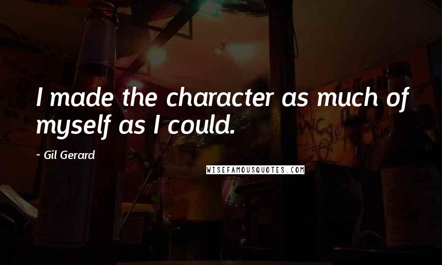 Gil Gerard Quotes: I made the character as much of myself as I could.