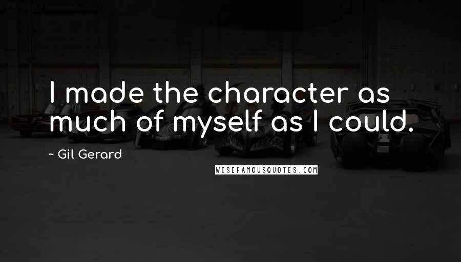 Gil Gerard Quotes: I made the character as much of myself as I could.