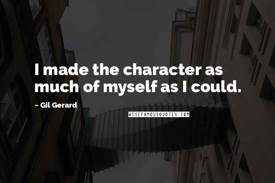 Gil Gerard Quotes: I made the character as much of myself as I could.