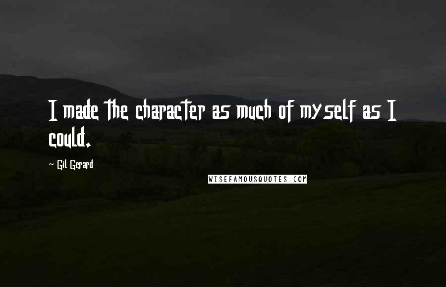 Gil Gerard Quotes: I made the character as much of myself as I could.