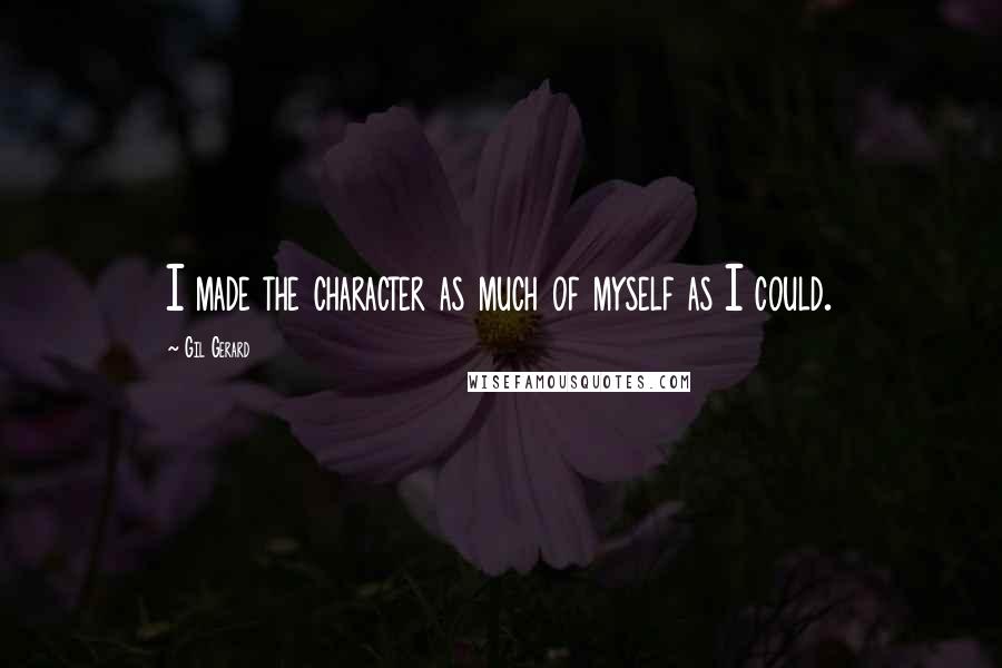 Gil Gerard Quotes: I made the character as much of myself as I could.