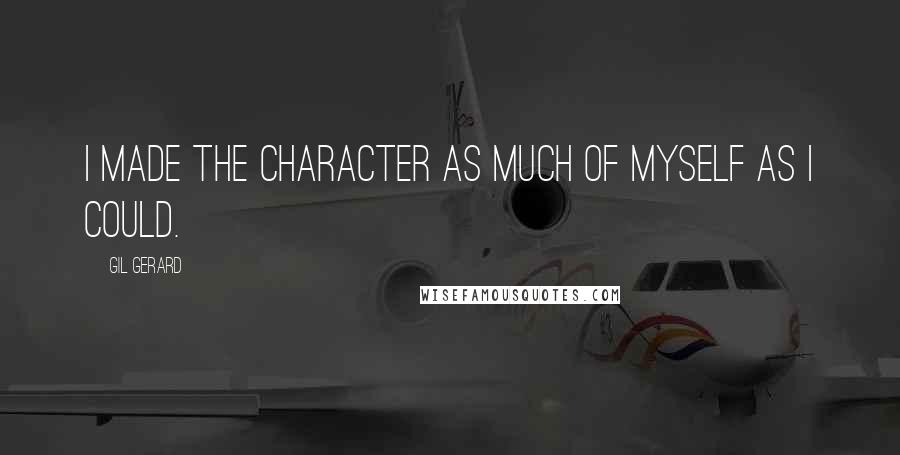 Gil Gerard Quotes: I made the character as much of myself as I could.