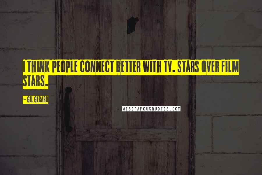 Gil Gerard Quotes: I think people connect better with TV. stars over film stars.