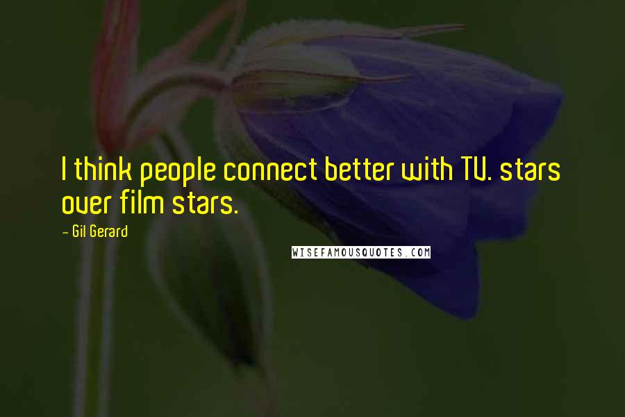 Gil Gerard Quotes: I think people connect better with TV. stars over film stars.