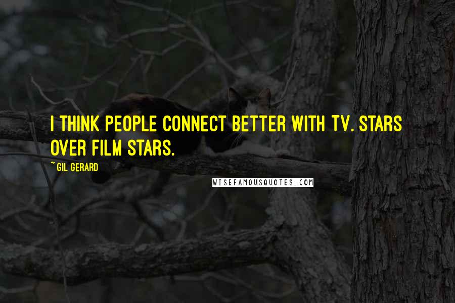 Gil Gerard Quotes: I think people connect better with TV. stars over film stars.