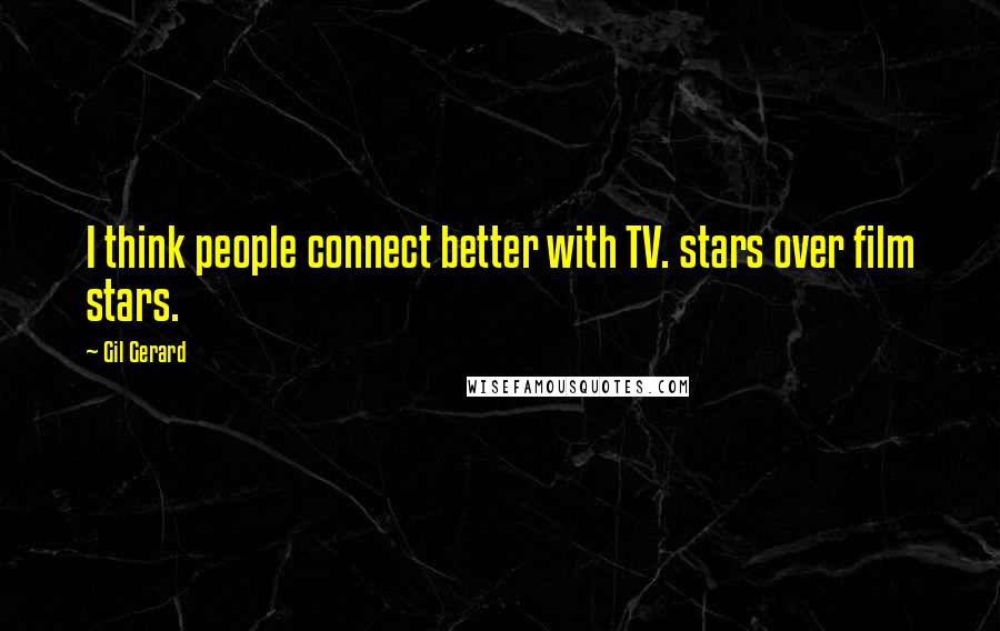 Gil Gerard Quotes: I think people connect better with TV. stars over film stars.