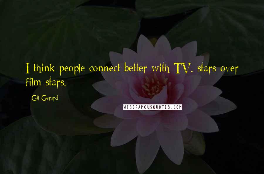 Gil Gerard Quotes: I think people connect better with TV. stars over film stars.