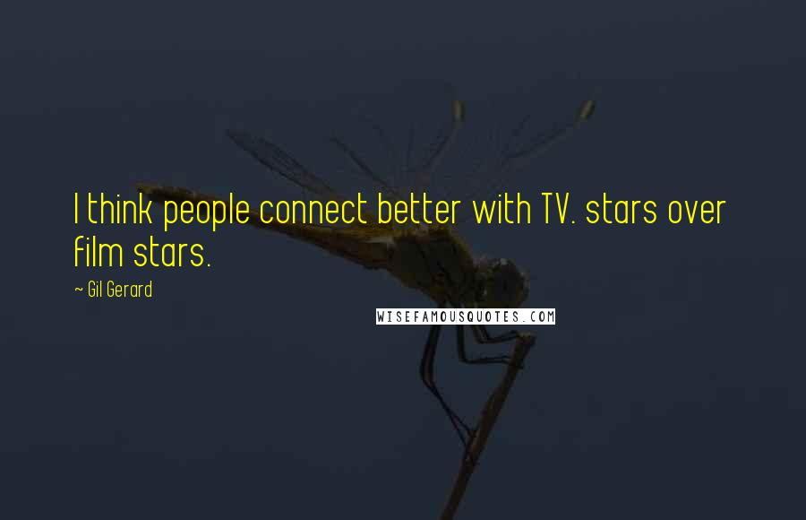 Gil Gerard Quotes: I think people connect better with TV. stars over film stars.