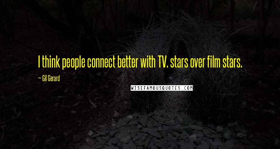 Gil Gerard Quotes: I think people connect better with TV. stars over film stars.