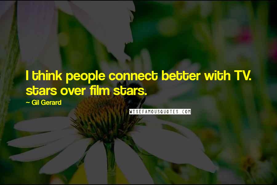 Gil Gerard Quotes: I think people connect better with TV. stars over film stars.