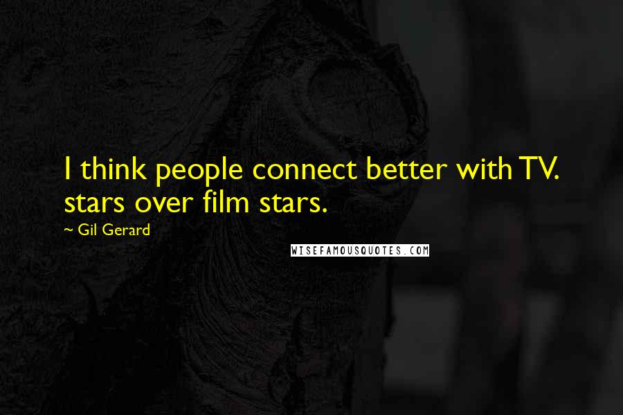 Gil Gerard Quotes: I think people connect better with TV. stars over film stars.