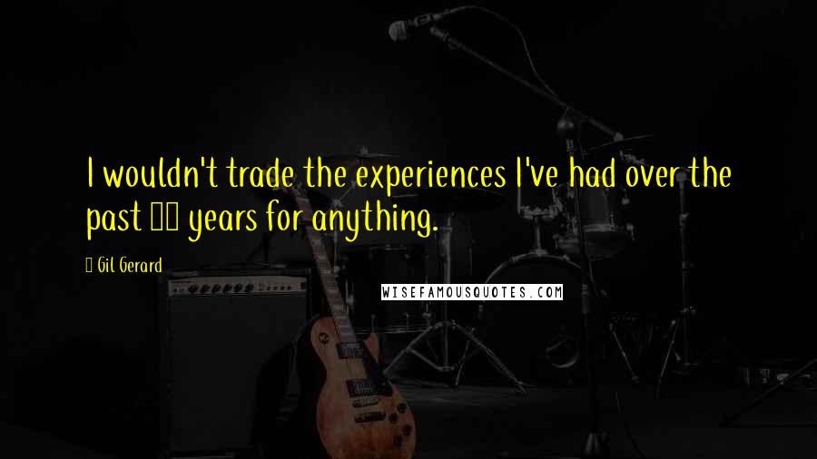 Gil Gerard Quotes: I wouldn't trade the experiences I've had over the past 36 years for anything.