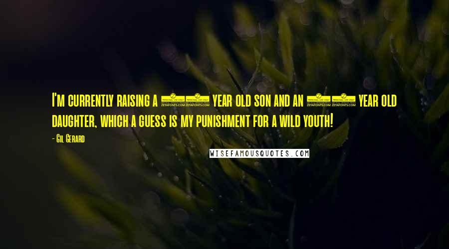 Gil Gerard Quotes: I'm currently raising a 15 year old son and an 18 year old daughter, which a guess is my punishment for a wild youth!