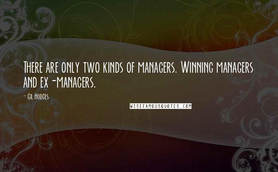 Gil Hodges Quotes: There are only two kinds of managers. Winning managers and ex-managers.