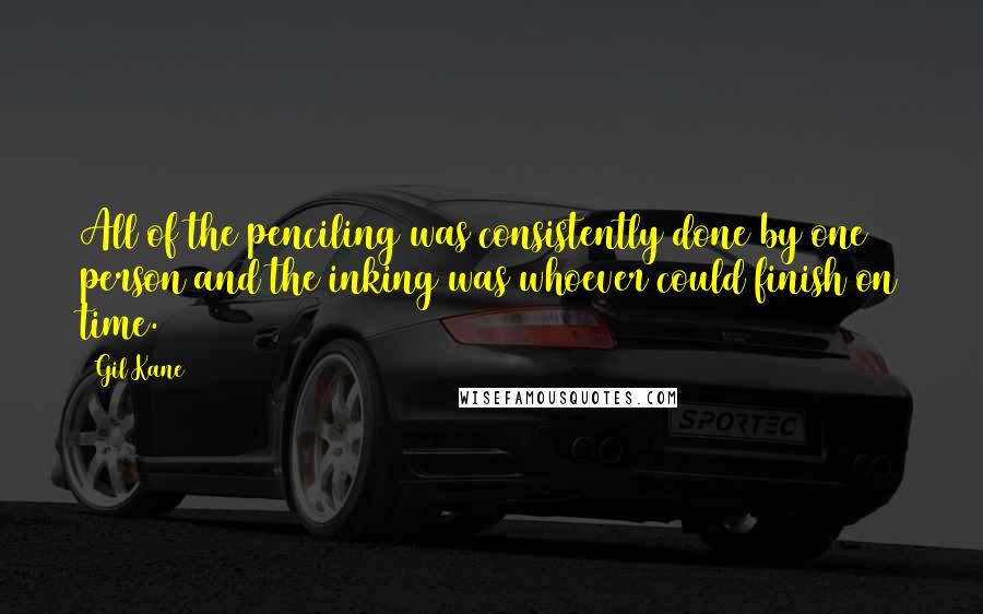 Gil Kane Quotes: All of the penciling was consistently done by one person and the inking was whoever could finish on time.
