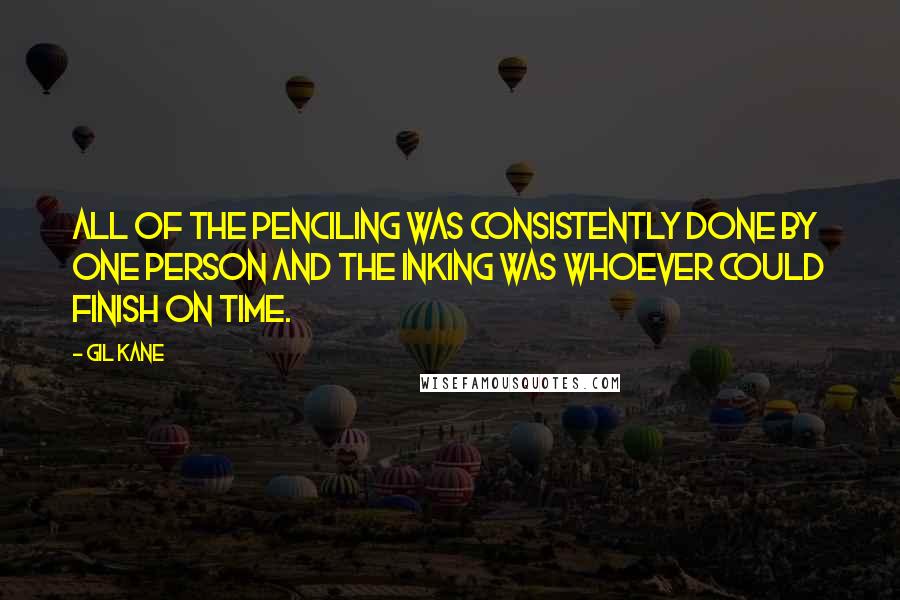 Gil Kane Quotes: All of the penciling was consistently done by one person and the inking was whoever could finish on time.