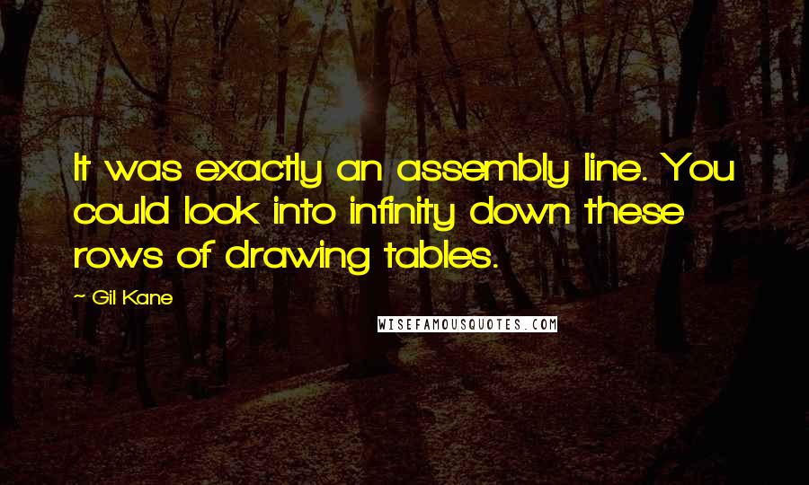 Gil Kane Quotes: It was exactly an assembly line. You could look into infinity down these rows of drawing tables.