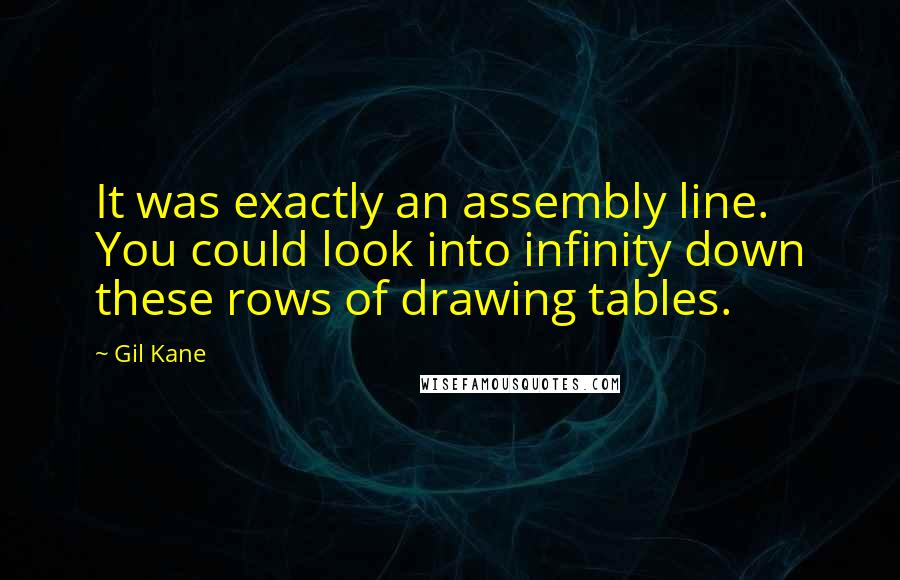 Gil Kane Quotes: It was exactly an assembly line. You could look into infinity down these rows of drawing tables.