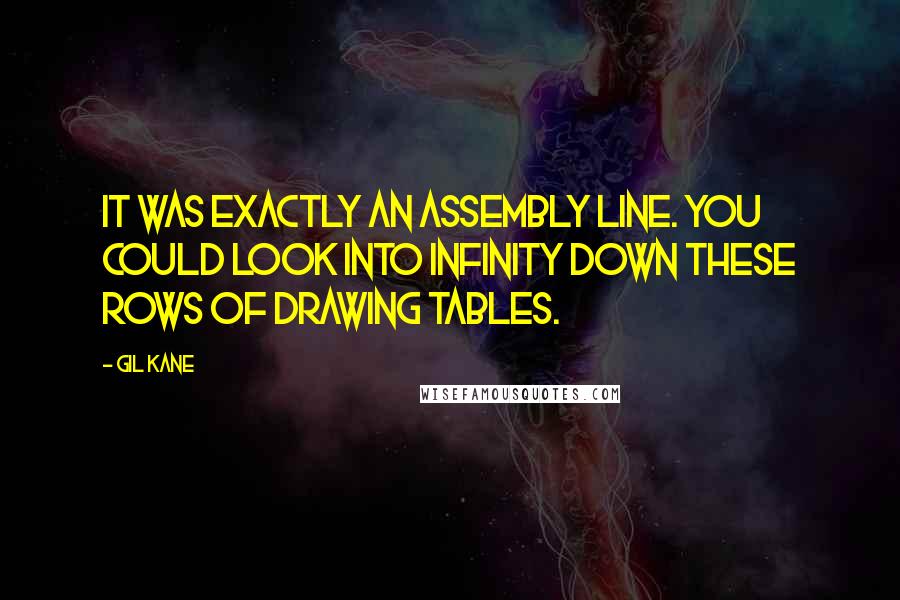 Gil Kane Quotes: It was exactly an assembly line. You could look into infinity down these rows of drawing tables.