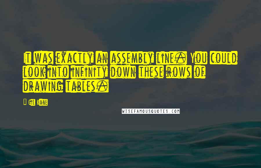 Gil Kane Quotes: It was exactly an assembly line. You could look into infinity down these rows of drawing tables.