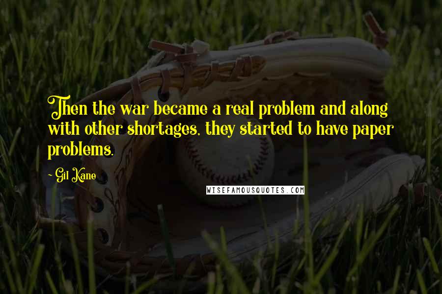 Gil Kane Quotes: Then the war became a real problem and along with other shortages, they started to have paper problems.