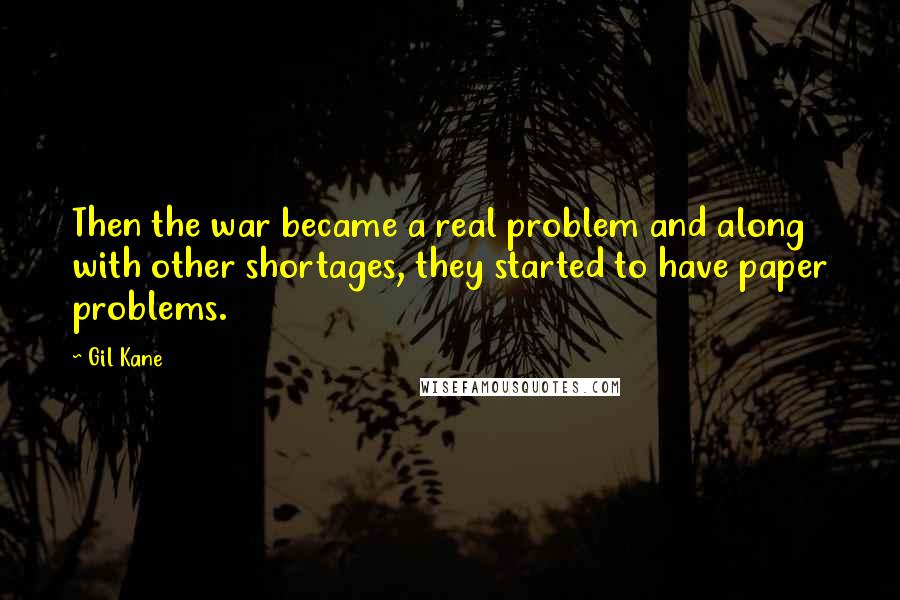 Gil Kane Quotes: Then the war became a real problem and along with other shortages, they started to have paper problems.