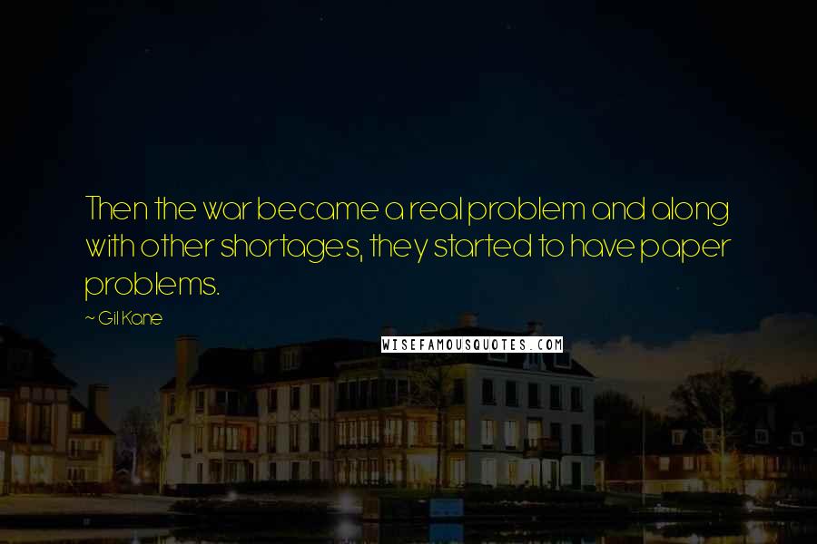 Gil Kane Quotes: Then the war became a real problem and along with other shortages, they started to have paper problems.