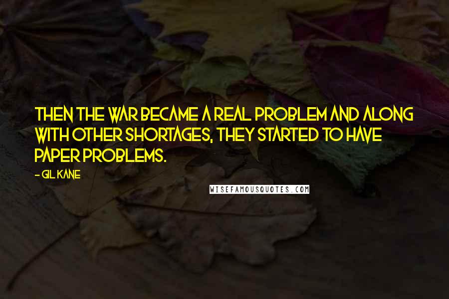 Gil Kane Quotes: Then the war became a real problem and along with other shortages, they started to have paper problems.