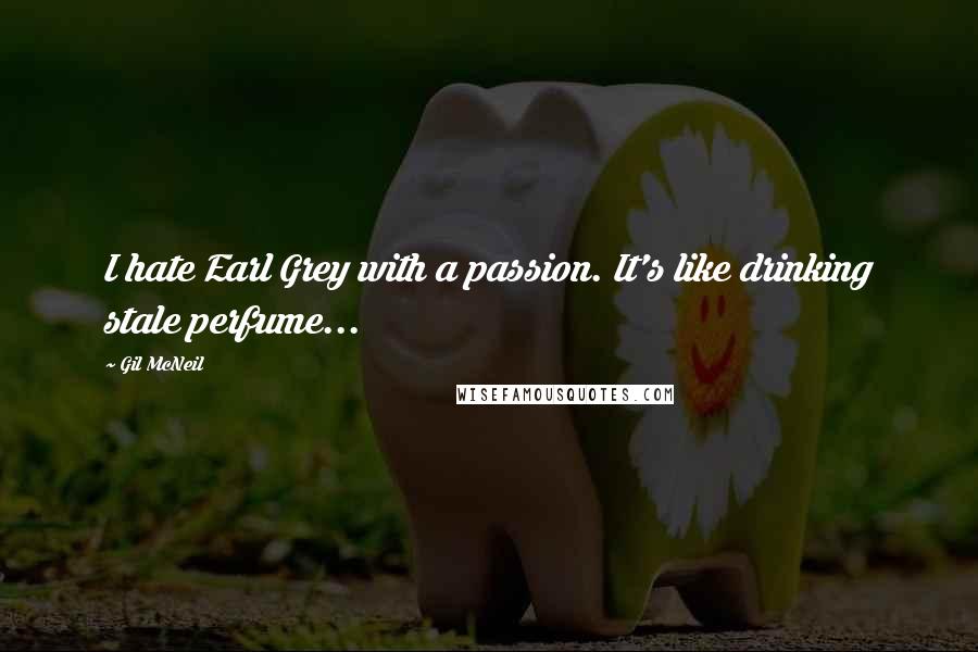 Gil McNeil Quotes: I hate Earl Grey with a passion. It's like drinking stale perfume...