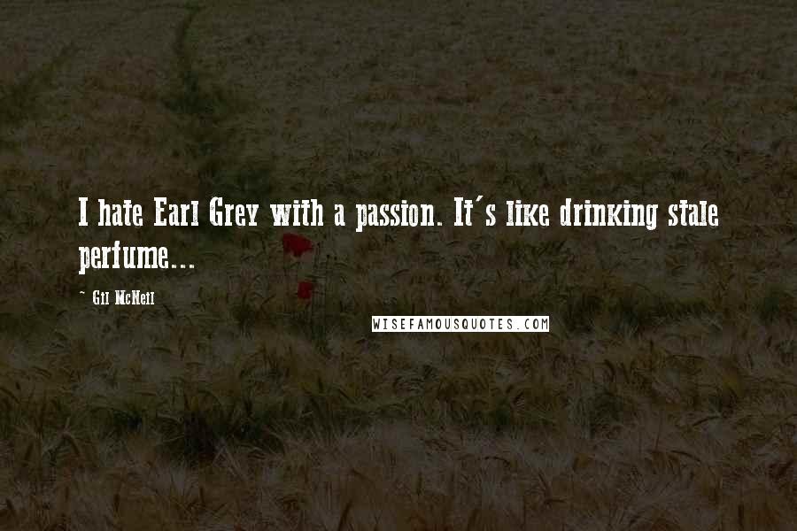 Gil McNeil Quotes: I hate Earl Grey with a passion. It's like drinking stale perfume...